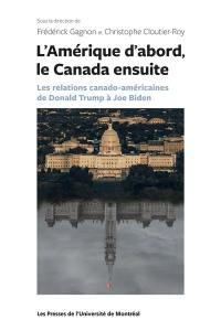 L'Amérique d'abord, le Canada ensuite : les relations canado-américaines de Donald Trump à Joe Biden