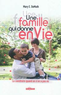 Une famille qui donne envie : la construire quand on n'en a pas eu