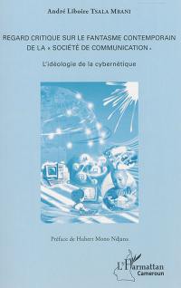 Regard critique sur le fantasme contemporain de la société de communication : l'idéologie de la cybernétique