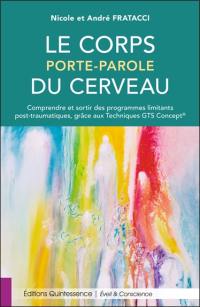 Le corps porte-parole du cerveau : comprendre et sortir des programmes limitants post-traumatiques, grâce aux techniques GTS Concept