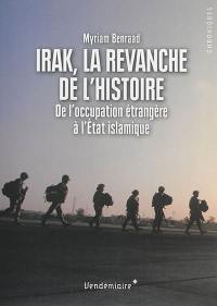 Irak, la revanche de l'histoire : de l'occupation étrangère à l'Etat islamique