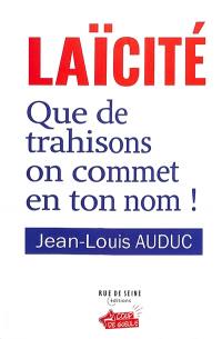 Laïcité : que de trahisons on commet en ton nom !