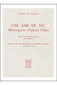 Une Ame de feu, Mgr Vladimir Ghika : biographie d'après les documents réunis par Mgr Barlea