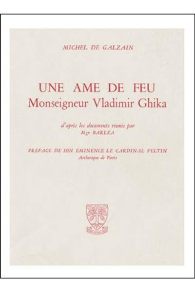 Une Ame de feu, Mgr Vladimir Ghika : biographie d'après les documents réunis par Mgr Barlea