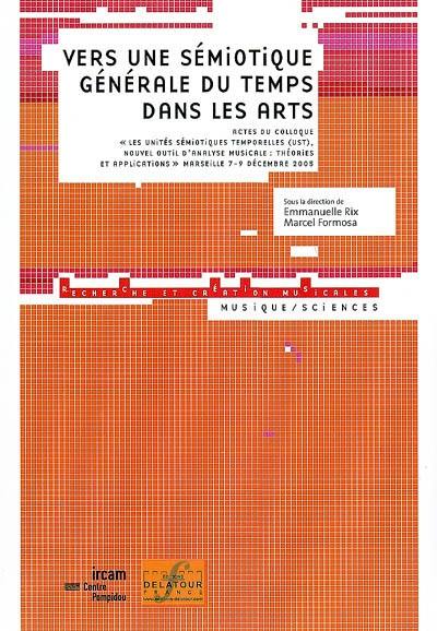 Vers une sémiotique générale du temps dans les arts : les unités sémiotiques temporelles (UST), nouvel outil d'analyse musicale, théories et applications, Marseille, 7-9 décembre 2005