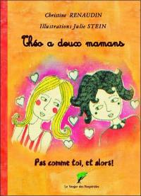 Pas comme toi et alors !. Théo a deux mamans : pas comme toi, et alors !