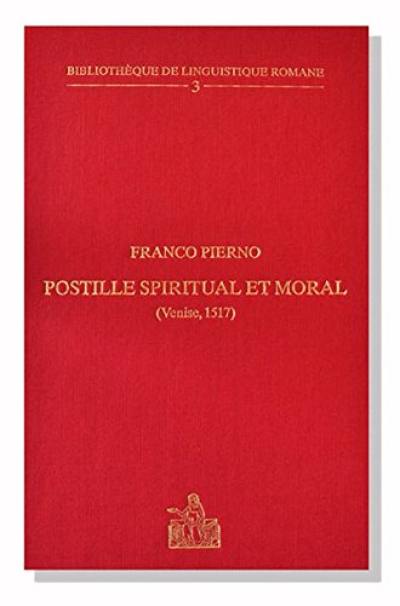 Postille spiritual et moral : Venise, 1517 : étude historique, analyse linguistique, glossaire et édition du premier commentaire biblique imprimé en langue vulgaire italienne