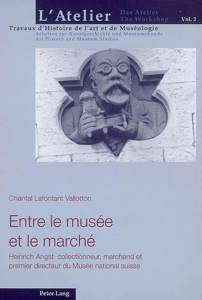 Entre le musée et le marché : Heinrich Angst, collectionneur, marchand et premier directeur du Musée national suisse