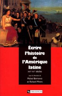 Ecrire l'histoire de l'Amérique latine : XIXe-XXe siècles