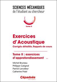 Exercices d'acoustique : corrigés détaillés, rappels de cours. Vol. 2. Exercices d'approfondissement