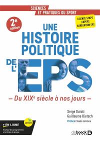 Une histoire politique de l'EPS : du XIXe siècle à nos jours : licence Staps, Capeps, agrégation EPS