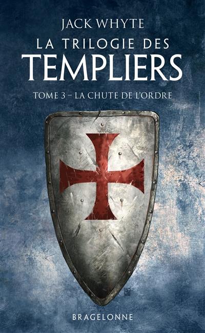 La trilogie des Templiers. Vol. 3. La chute de l'ordre