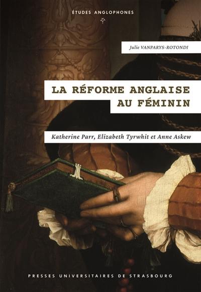 La réforme anglaise au féminin : Katherine Parr, Elizabeth Tyrwhit et Anne Askew La réforme anglaise au féminin : Katherine Parr, Elizabeth Tyrwhit et Anne Askew