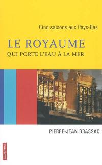 Le royaume qui porte l'eau à la mer : cinq saisons aux Pays-Bas