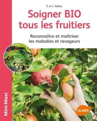 Soigner bio tous les fruitiers : reconnaître et maîtriser les maladies et ravageurs