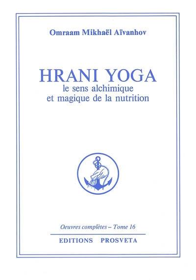 Oeuvres complètes. Vol. 16. Hrani yoga : le sens alchimique et magique de la nutrition