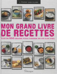 Mon grand livre de recettes : plus de 850 images pour cuisiner en un clin d'oeil