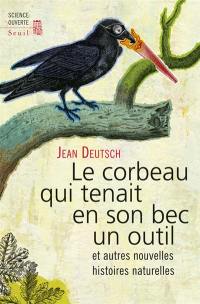 Le corbeau qui tenait en son bec un outil : et autres nouvelles histoires naturelles