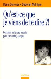 Qu'est-ce que je viens de te dire !?! : comment parler aux enfants pour être (enfin) compris