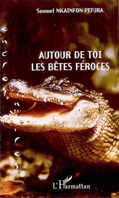 Autour de toi les bêtes féroces