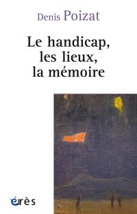 Le handicap, les lieux, la mémoire