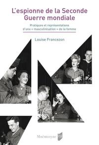 L'espionne de la Seconde Guerre mondiale : pratiques et représentations d'une masculinisation de la femme