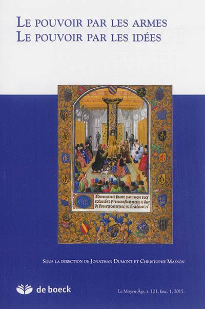 Moyen âge (Le) : revue d'histoire et de philologie, n° 1 (2015). Le pouvoir par les armes, le pouvoir par les idées