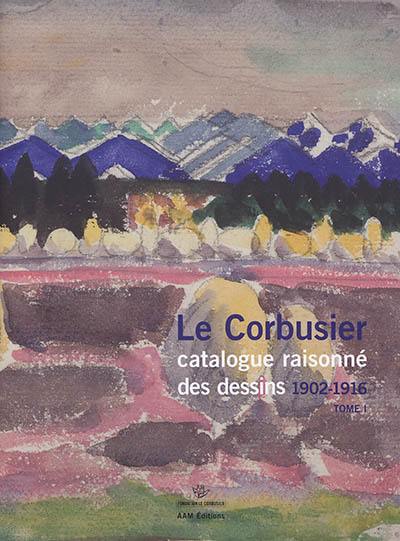 Le Corbusier : catalogue raisonné des dessins. Vol. 1. Années de formation et premiers voyages, 1902-1916