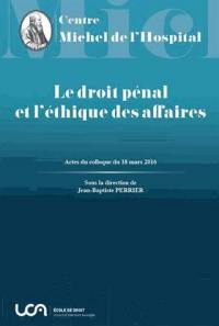 Le droit pénal et l'éthique des affaires : actes du colloque du 18 mars 2016