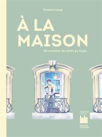 A la maison : 60 recettes de chefs au foyer