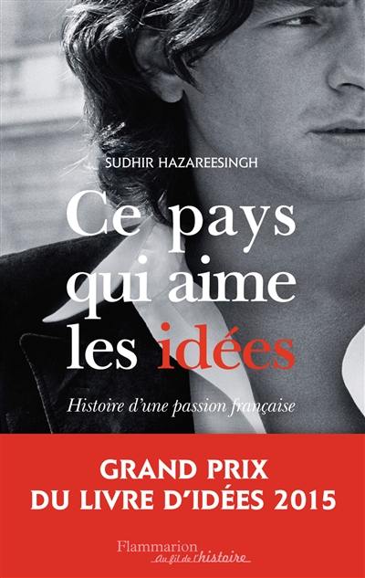 Ce pays qui aime les idées : histoire d'une passion française