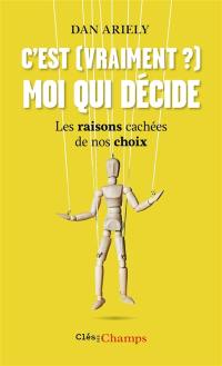 C'est (vraiment ?) moi qui décide : les raisons cachées de nos choix