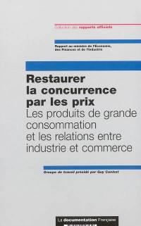 Restaurer la concurrence par les prix, les produits de grande consommation et les relations entre industrie et commerce : rapport au Ministre de l'économie, des finances et de l'industrie