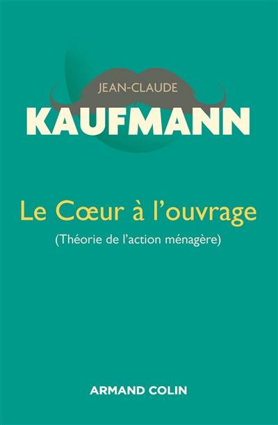 Le coeur à l'ouvrage : théorie de l'action ménagère