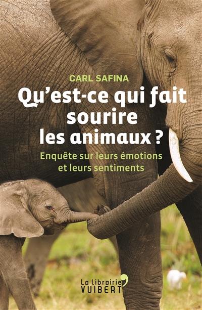 Qu'est-ce qui fait sourire les animaux ? : enquête sur leurs émotions et leurs sentiments