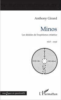 Minos : les dédales de l'expérience créatrice : récit-essai