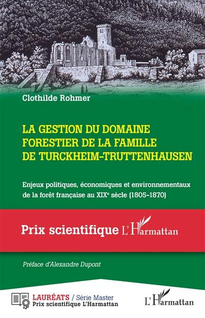 La gestion du domaine forestier de la famille de Turckheim-Truttenhausen : enjeux politiques, économiques et environnementaux de la forêt française au XIXe siècle, 1805-1870