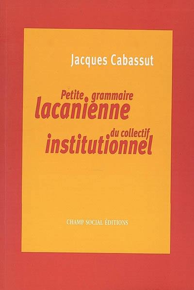 Petite grammaire lacanienne du collectif institutionnel : l'institution parlante...