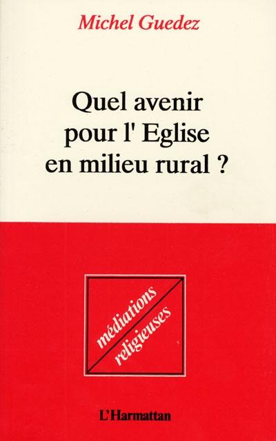 Quel avenir pour l'Eglise en milieu rural : enquête sur la religion et la morale, la vie, l'amour et la mort dans nos campagnes