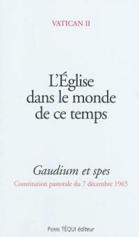 L'Eglise dans le monde de ce temps : Gaudium et spes : constitution pastorale du 7 décembre 1965