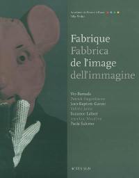 Fabrique de l'image. Fabbrica dell'immagine : exposition, Rome, Académie de France Villa Médicis, 3 juin-11 juillet 2004 : Yto Barrada, Patrick Faigenbaum, Jean-Baptiste Ganne, Valérie Jouve, Suzanne Lafont, Jean-Luc Moulène, Paola Salerno