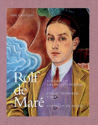 Rolf de Maré : fondateur des Ballets suédois, collectionneur d'art, créateur de musée