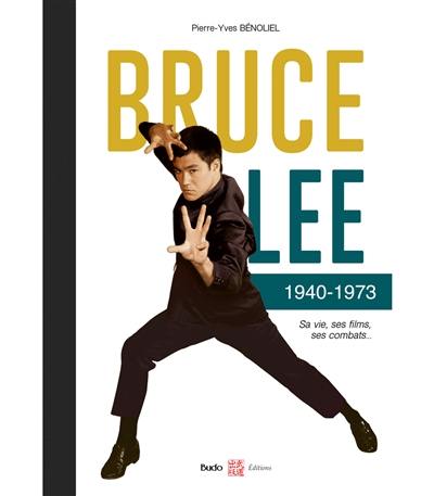 Bruce Lee : 1940-1973 : sa vie, ses films, ses combats...