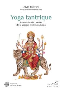 Yoga tantrique : secrets des dix déesses de la sagesse et de l'ayurvéda