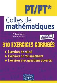 Colles de mathématiques : PT, PT* : 310 exercices corrigés, nouveaux programmes