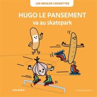 Les bidules chouettes. Hugo le pansement va au skatepark