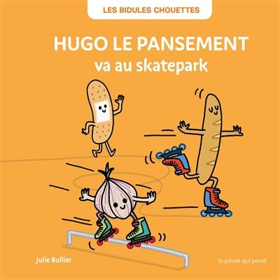 Les bidules chouettes. Hugo le pansement va au skatepark