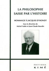 La philosophie saisie par l'histoire : hommage à Jacques d'Hondt