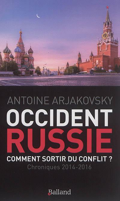 Occident-Russie, comment sortir du conflit ? : chroniques 2014-2016