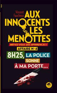 Aux innocents les menottes. Vol. 4. 8 h 25, la police sonne à ma porte